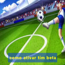 como ativar tim beta